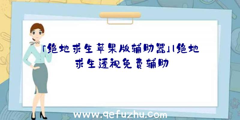 「绝地求生苹果版辅助器」|绝地求生透视免费辅助